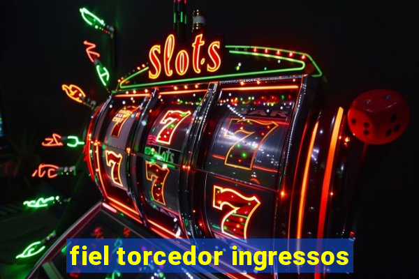 fiel torcedor ingressos